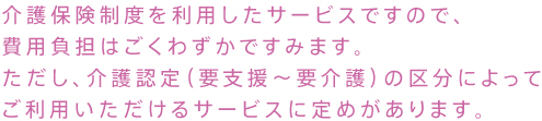 ご利用者様には安心と心地良さを、
ご家族様にはほっとできるひとときをご提供いたします。